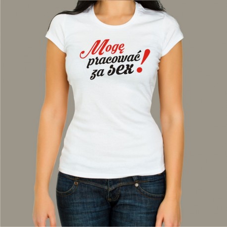 Koszulka damska - Mogę pracować za seks!